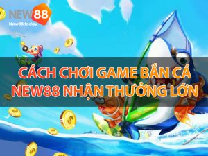 Cách chơi game bắn cá KU BET nhận thưởng lớn