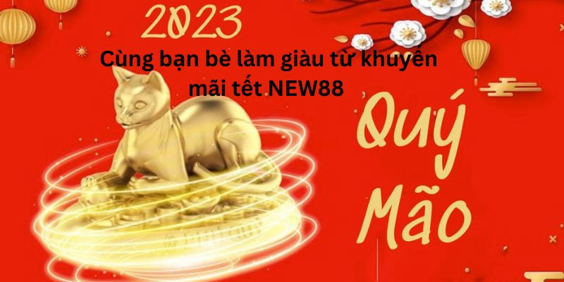 Cùng bạn bè đón tài lộc chào xuân từ siêu bão ưu đãi lớn nhất năm