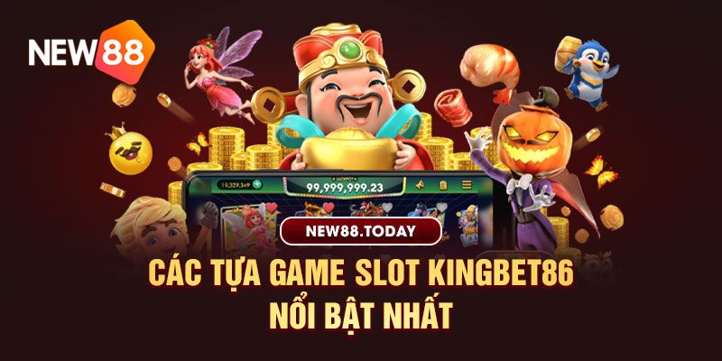 &nbsp;Các tựa game slot Kingbet86 nổi bật