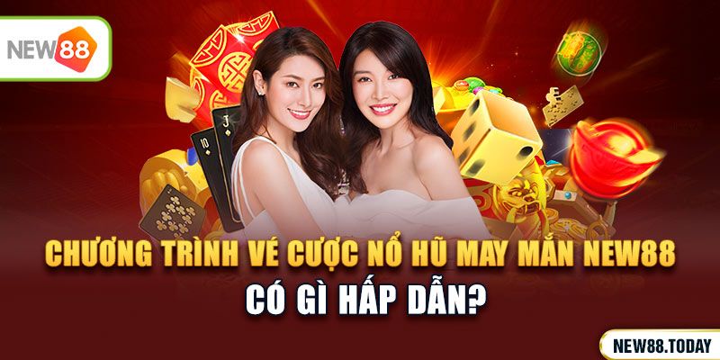 Chương trình vé cược nổ hũ may mắn KU BET có gì hấp dẫn?