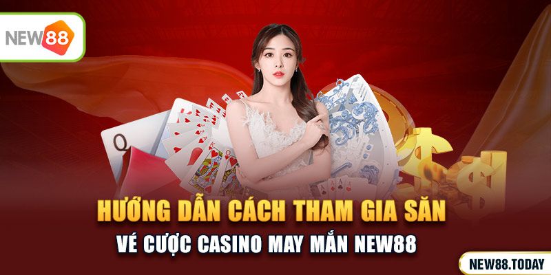 Hướng dẫn cách tham gia săn vé cược casino may mắn KU BET&nbsp;