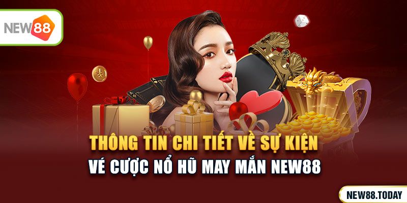 Thông tin chi tiết về sự kiện Vé cược nổ hũ may mắn KU BET
