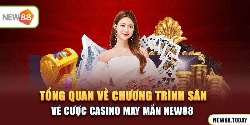 Tổng quan về chương trình săn vé cược casino may mắn KU BET