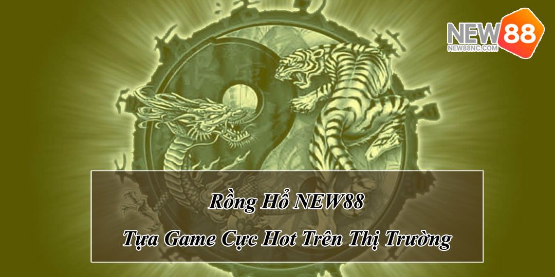 Rồng Hổ KU BET - Tựa Game Làm Mưa Làm Gió Trên Thị Trường