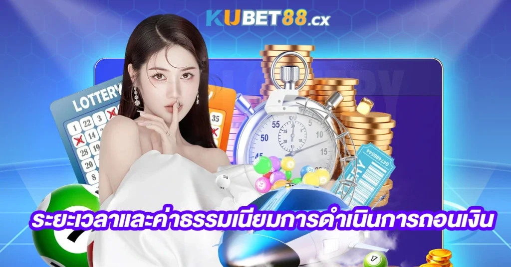 ระยะเวลาและค่าธรรมเนียมการดำเนินการถอนเงิน