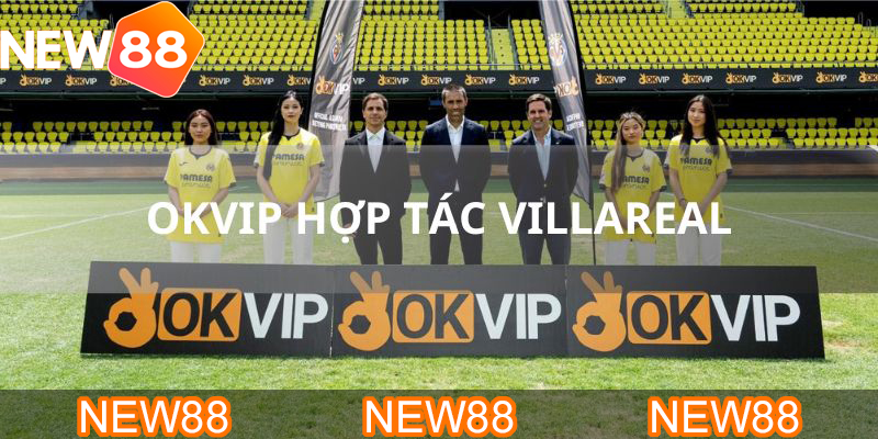 Sự hợp tác giữa&nbsp; OKVIP với Villareal