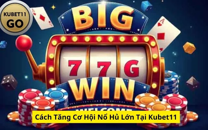 Cách Tăng Cơ Hội Nổ Hủ Lớn Tại Kubet