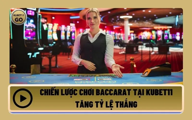 Chiến Lược Chơi Baccarat Tại Kubet Tăng Tỷ Lệ Thắng