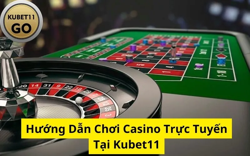 Hướng Dẫn Chơi Casino Trực Tuyến Tại Kubet
