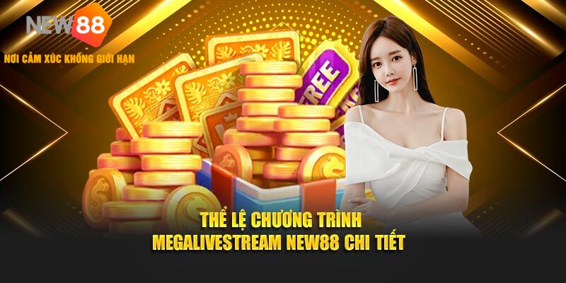 Thể lệ chương trình MEGALIVESTREAM KU BET chi tiết&nbsp;