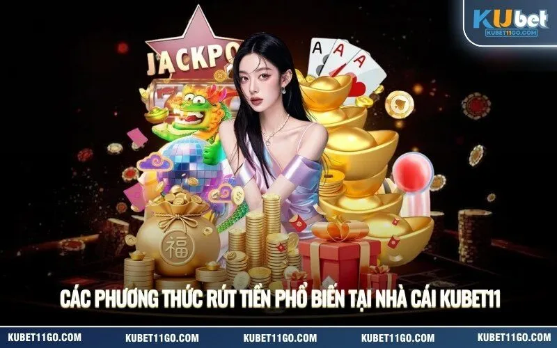 Các phương thức rút tiền phổ biến tại nhà cái Kubet