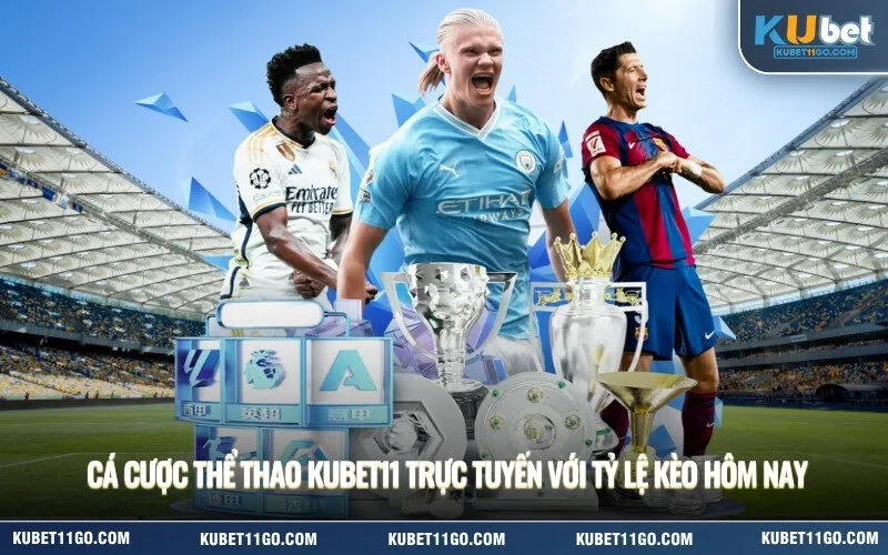 Cá cược thể thao Kubet trực tuyến với tỷ lệ kèo hôm nay