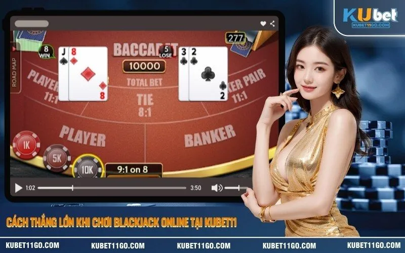 Cách Thắng Lớn Khi Chơi Blackjack Online Tại Kubet