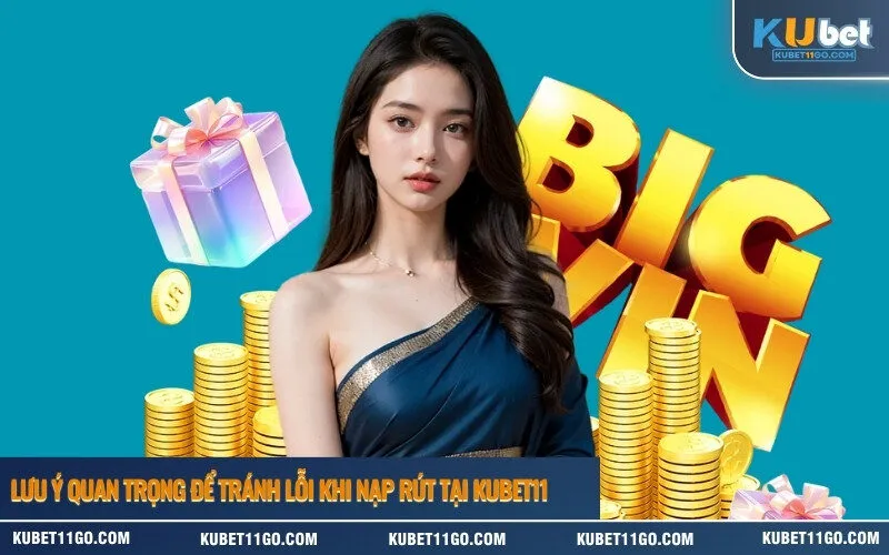 Lưu ý quan trọng để tránh lỗi khi nạp rút tại Kubet