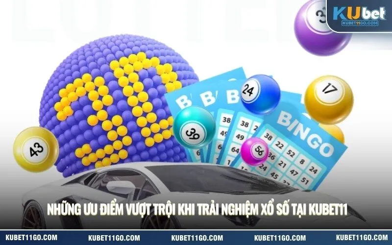 Những ưu điểm vượt trội khi trải nghiệm xổ số tại Kubet