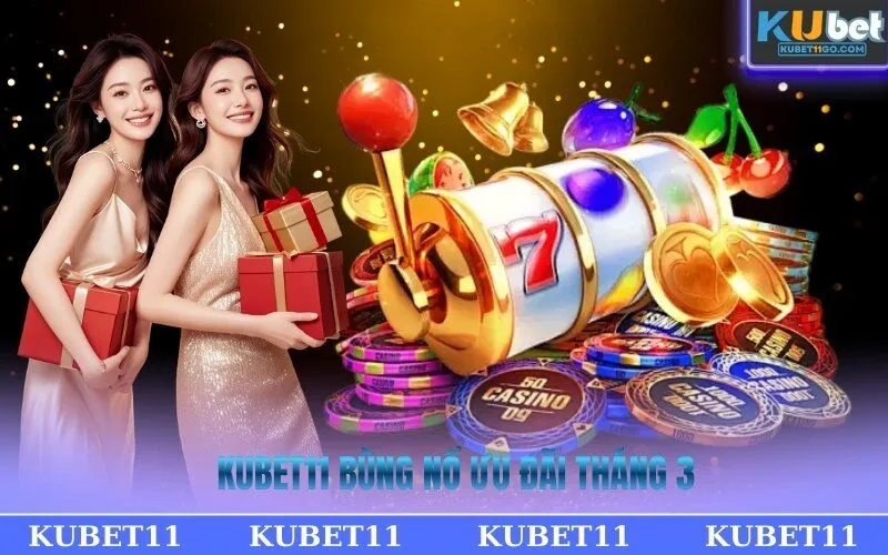 Kubet bùng nổ ưu đãi tháng 3