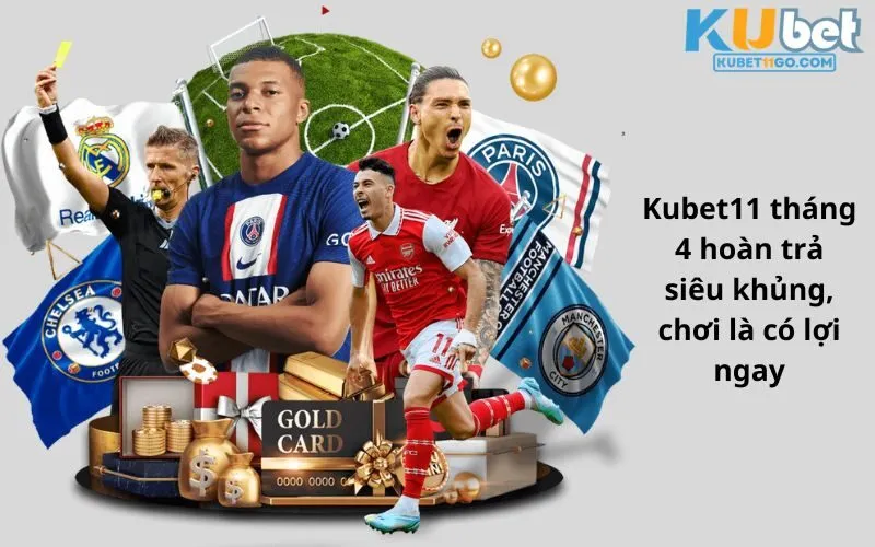 Kubet tháng 4 hoàn trả siêu khủng, chơi là có lợi ngay
